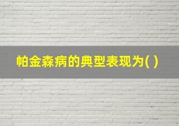 帕金森病的典型表现为( )